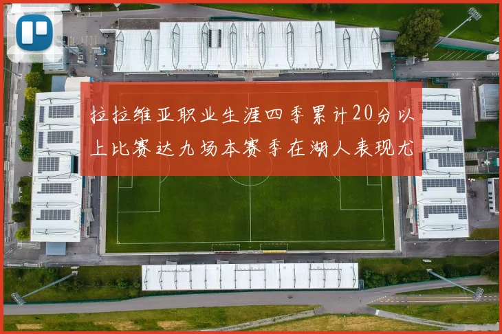 拉拉维亚职业生涯四季累计20分以上比赛达九场本赛季在湖人表现尤为突出